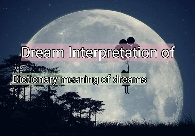 Dream Meaning of Dictionary meaning of dreams