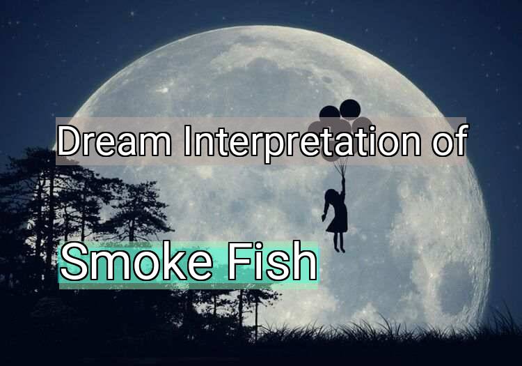 Dream Meaning of Smoke Fish
