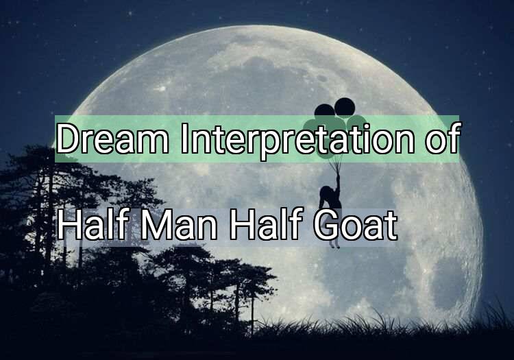 Dream Meaning of Half Man Half Goat