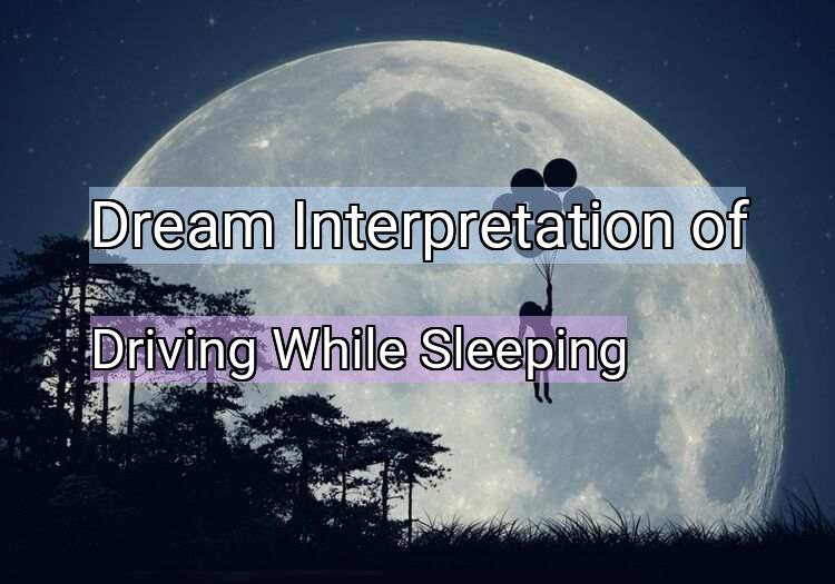 Dream Meaning of Driving While Sleeping