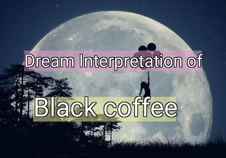 Dream Meaning of Black coffee