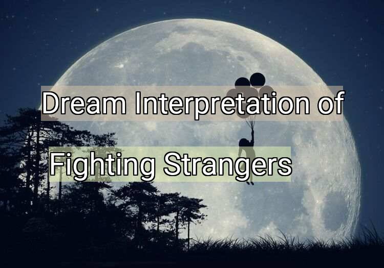 Dream Meaning of Fighting Strangers