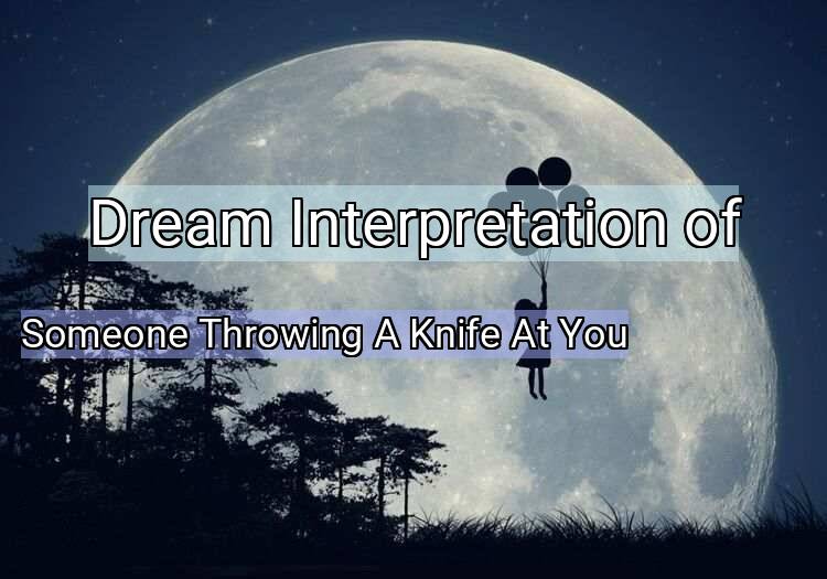 Dream Meaning of Someone Throwing A Knife At You