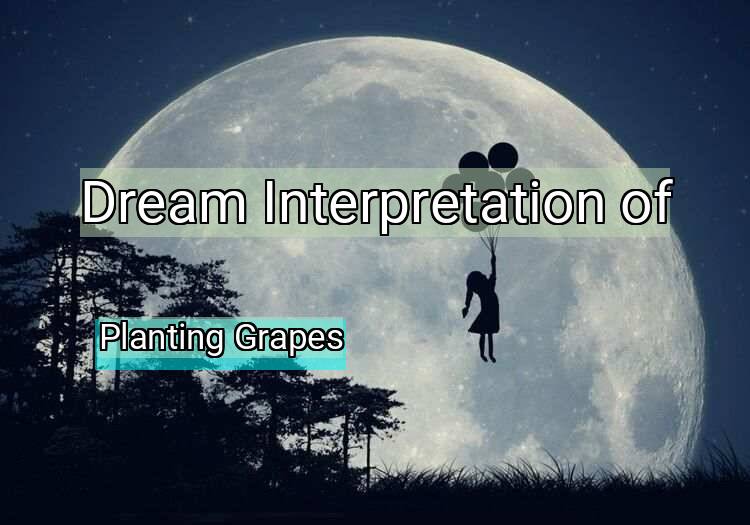Dream Meaning of Planting Grapes