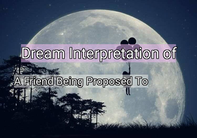 Dream Meaning of A Friend Being Proposed To