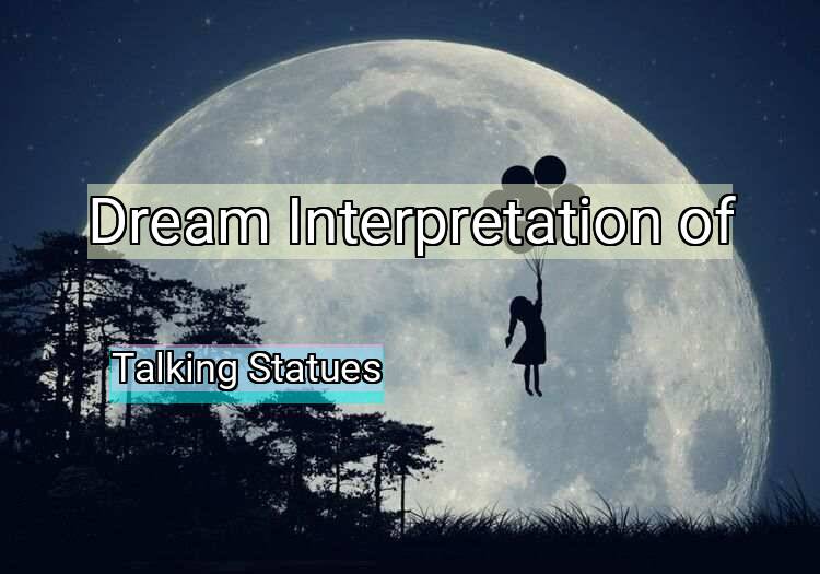 Dream Meaning of Talking Statues