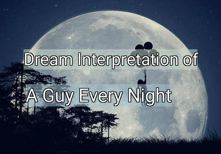 Dream Meaning of A Guy Every Night