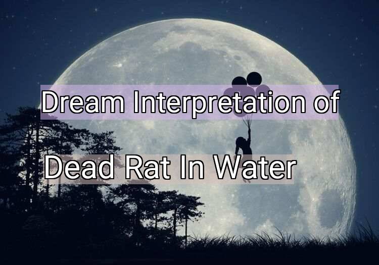 Dream Meaning of Dead Rat In Water