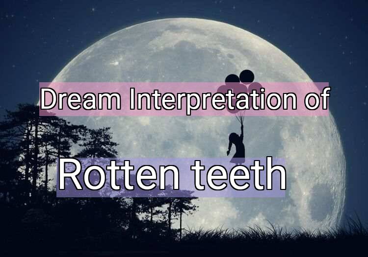 Dream Meaning of Rotten teeth