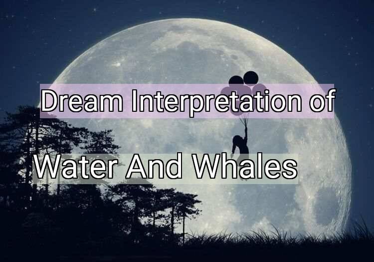 Dream Meaning of Water And Whales