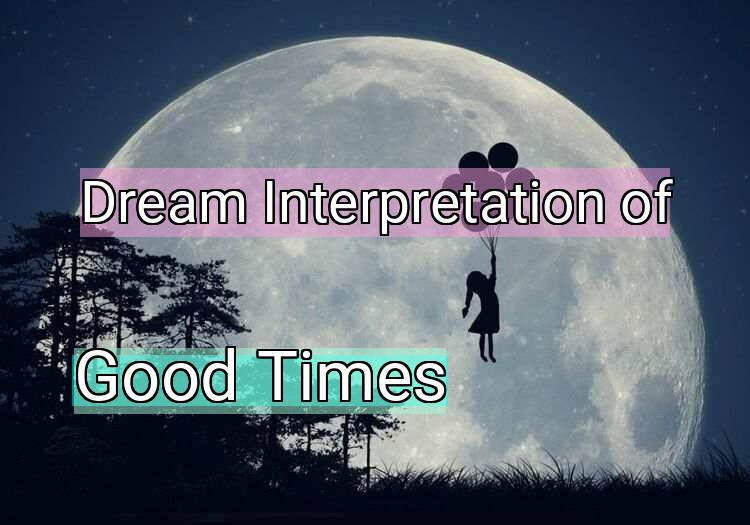 Dream Meaning of Good Times