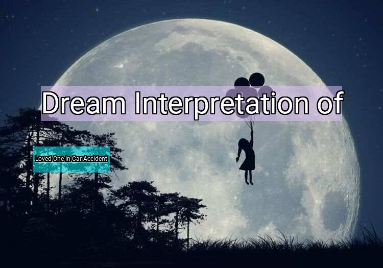 Dream Meaning of Loved One In Car Accident