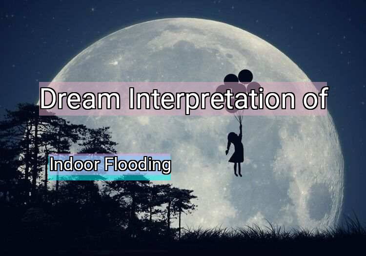 Dream Meaning of Indoor Flooding