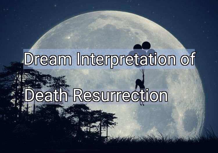 Dream Meaning of Death Resurrection