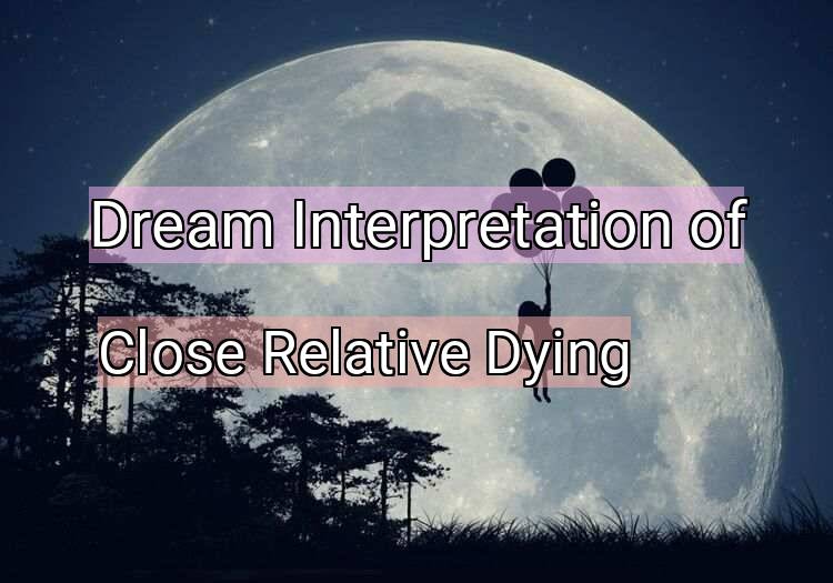 Dream Meaning of Close Relative Dying