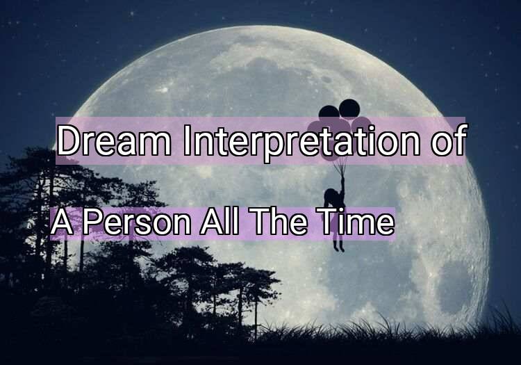 Dream Meaning of A Person All The Time