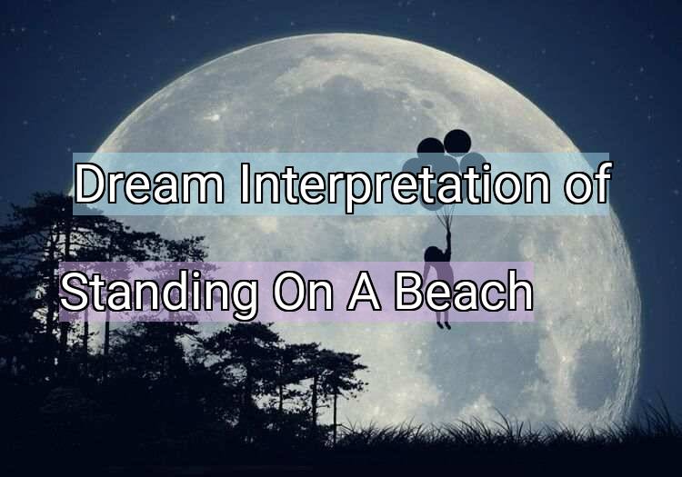 Dream Meaning of Standing On A Beach