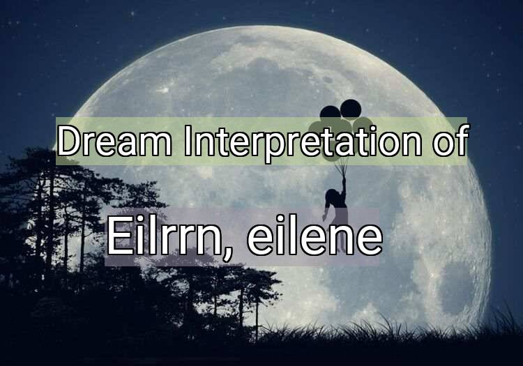 Dream Meaning of Eilrrn, eilene
