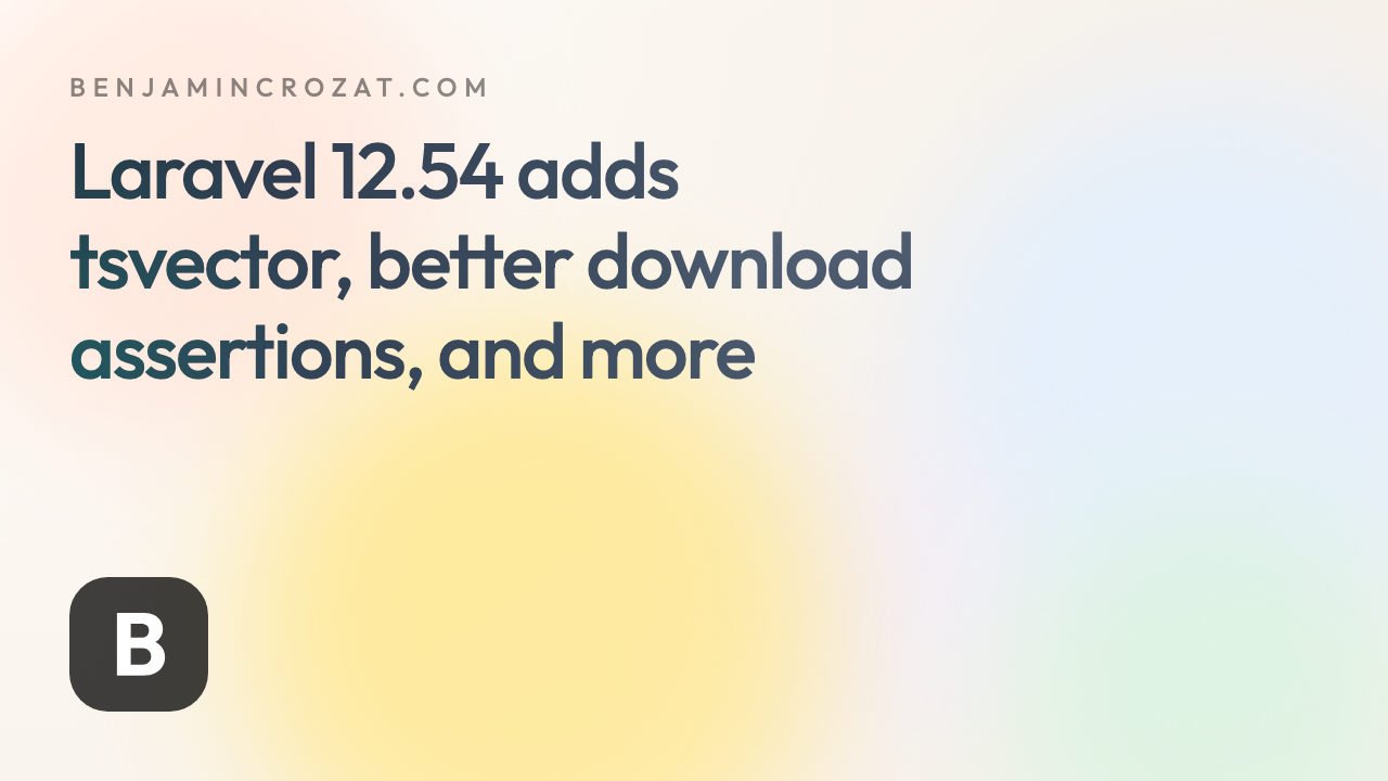 Laravel 12.54 adds tsvector, better download assertions, and more