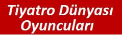 Tiyatro Dünyası Oyuncuları