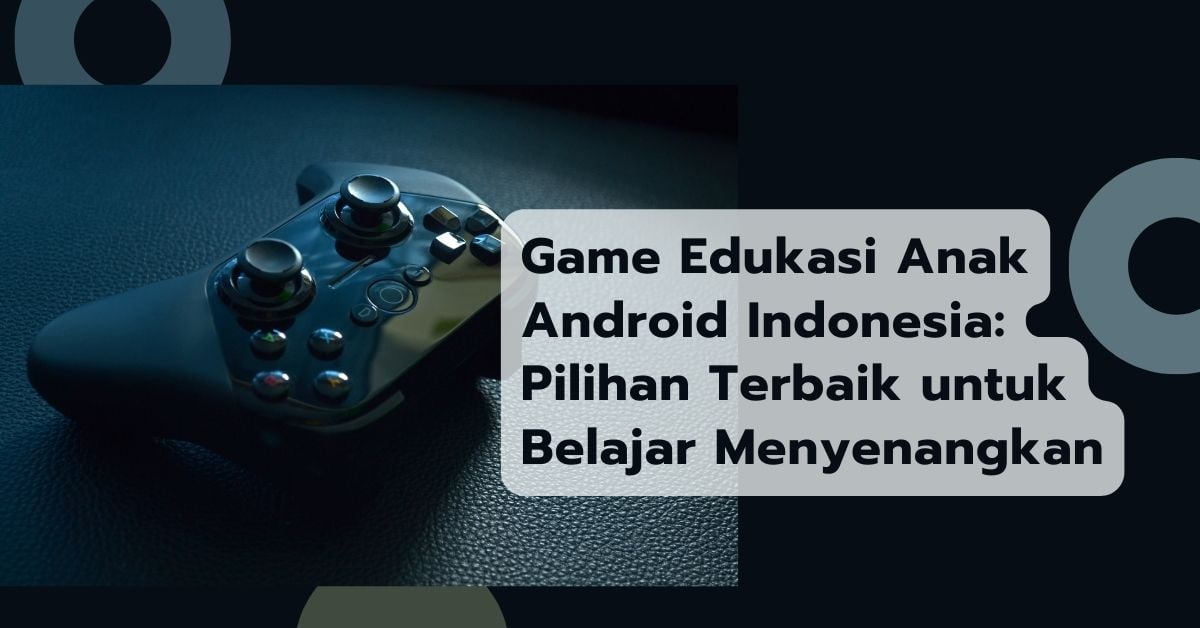 Game Edukasi Anak Android Indonesia_ Pilihan Terbaik untuk Belajar Menyenangkan