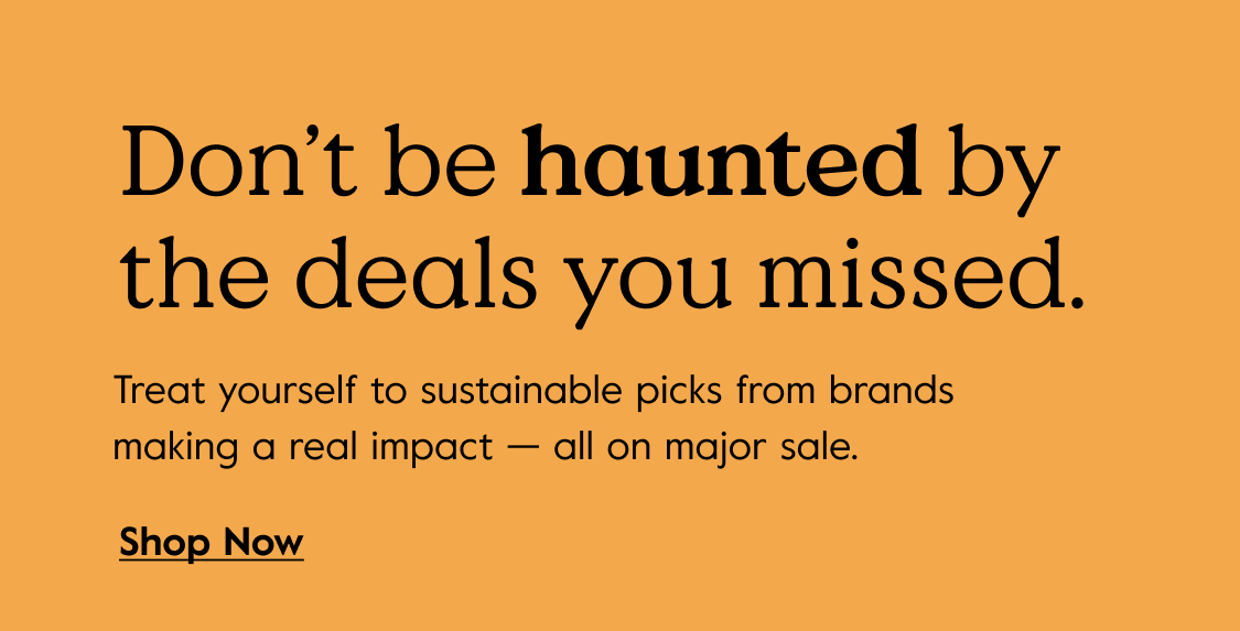 Don’t be haunted by the deals you missed. - shop now