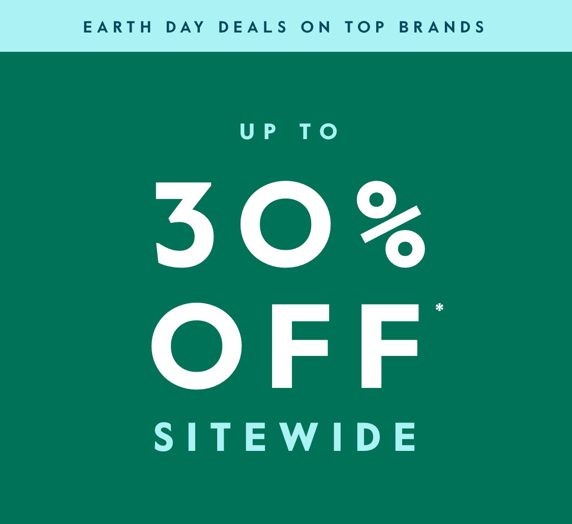 Earth Day Deals On Top Brands - UP TO 30% OFF* SITEWIDE