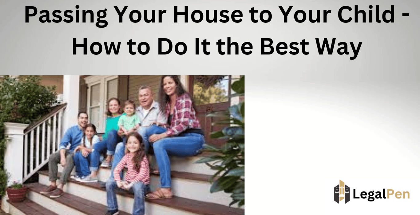 Passing Your House to Your Child – How to Do It the Best Way