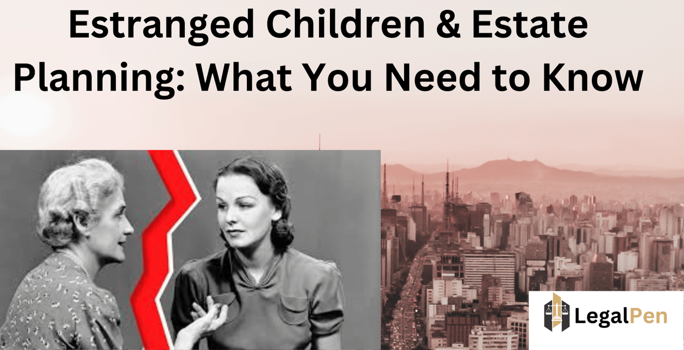 Estranged Children & Estate Planning: What You Need to Know