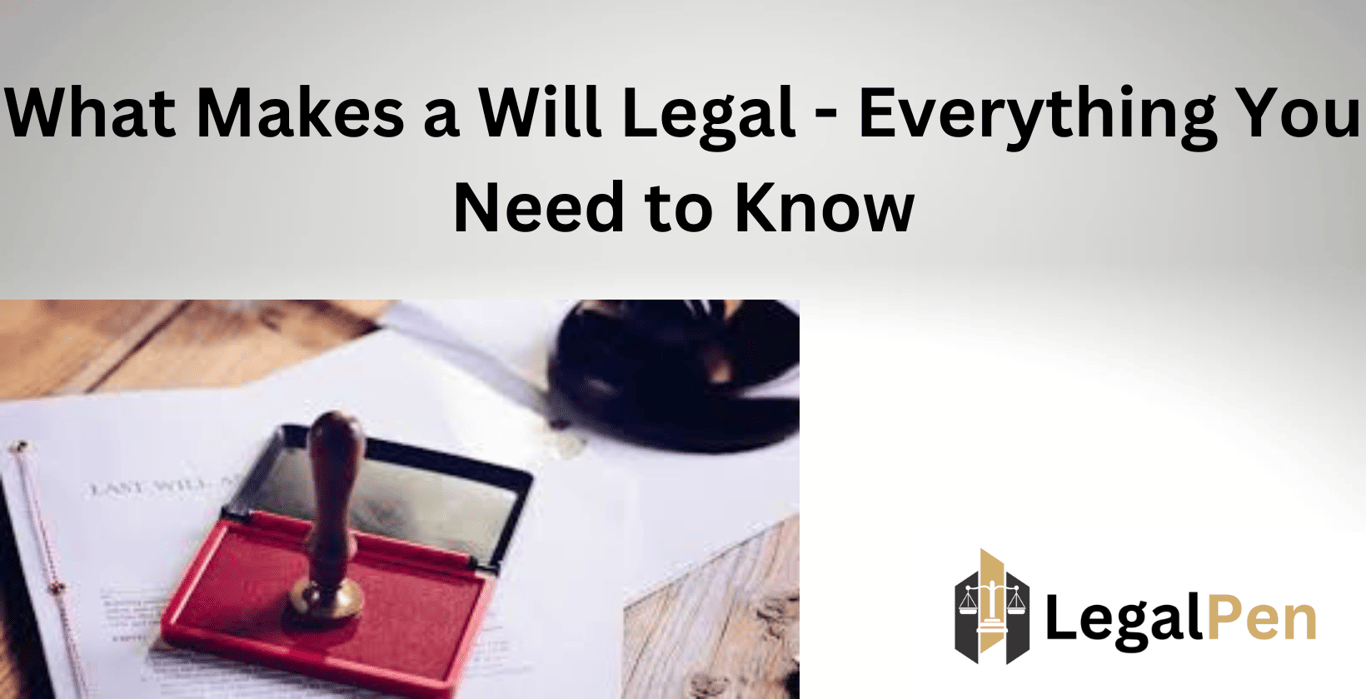 What Makes a Will Legal – Everything You Need to Know