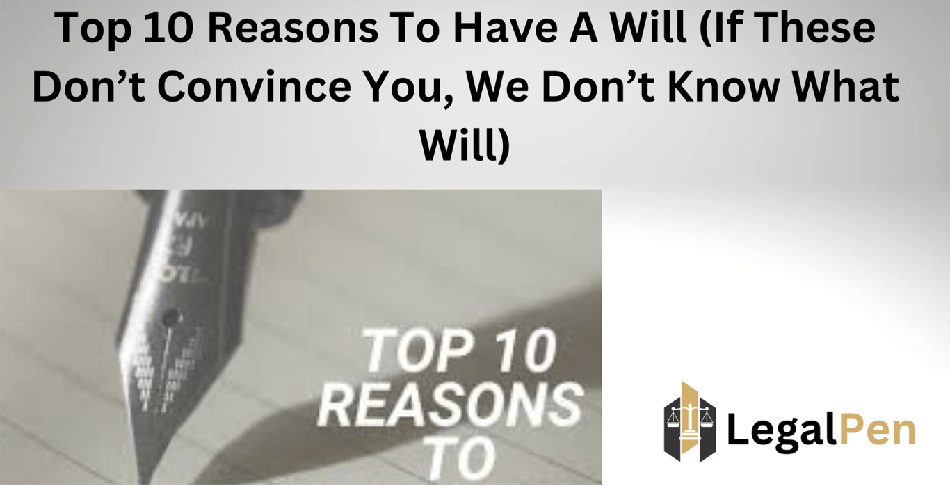 Top 10 Reasons To Have A Will (If These Don’t Convince You, We Don’t Know What Will)
