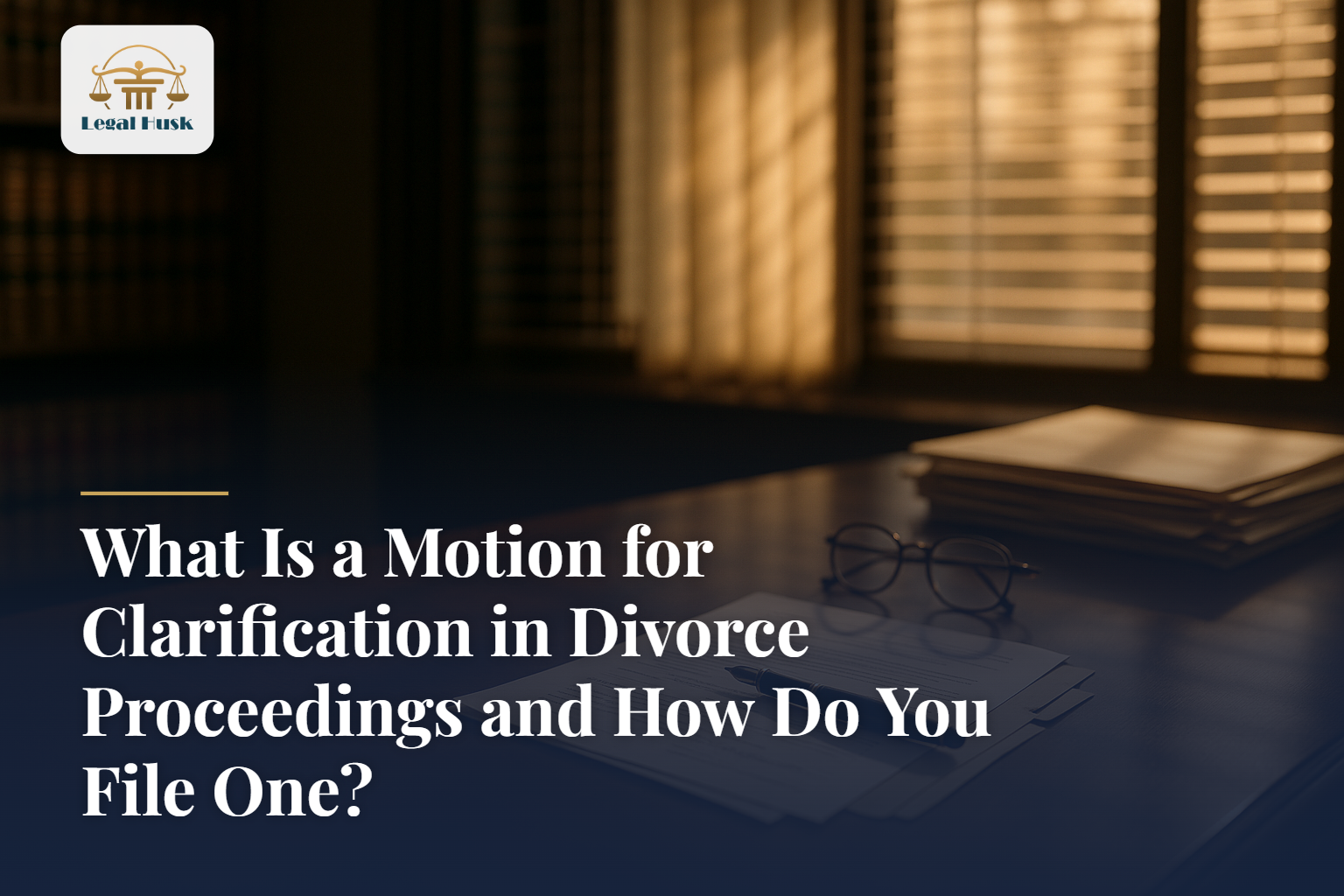 What Is a Motion for Clarification in Divorce Proceedings and How Do You File One?