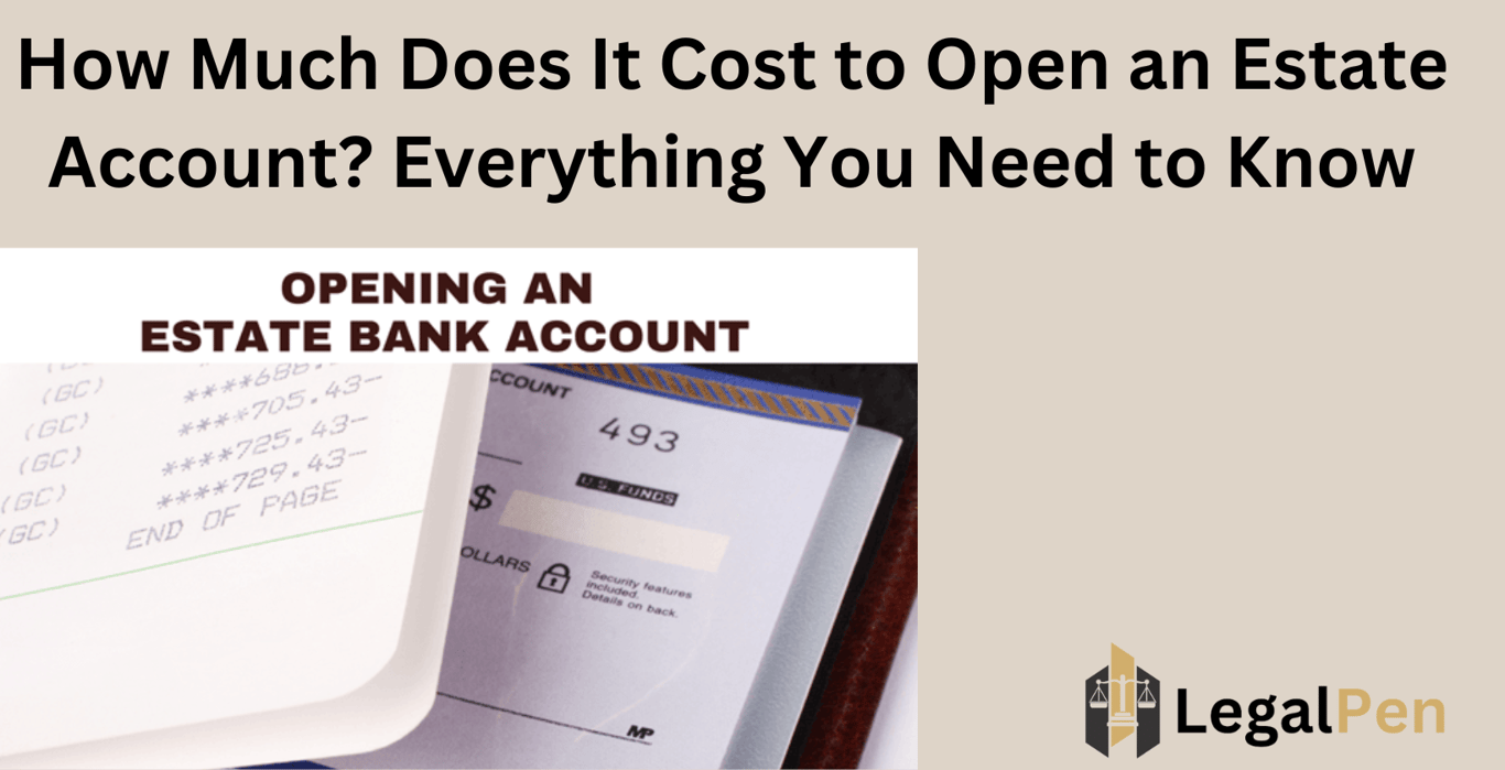 How Much Does It Cost to Open an Estate Account? Everything You Need to Know