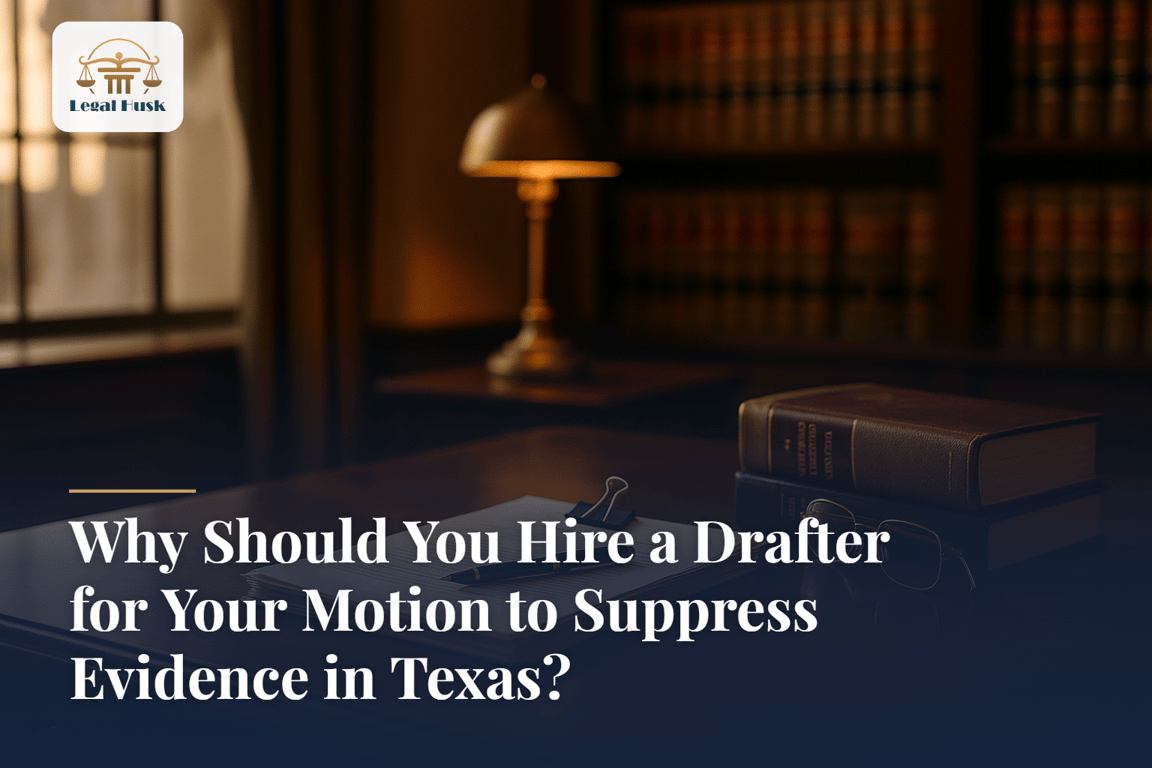 Why Should You Hire a Drafter for Your Motion to Suppress Evidence in Texas?