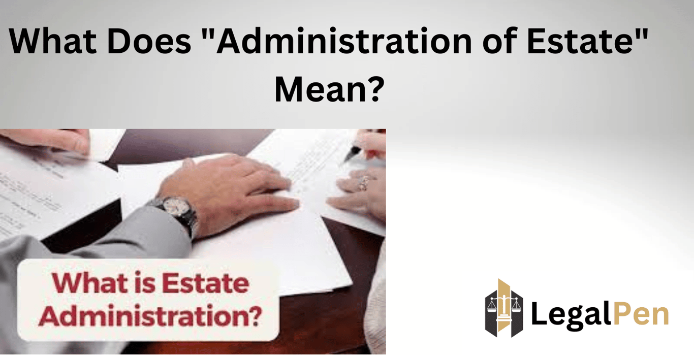 What Does “Administration of Estate” Mean?