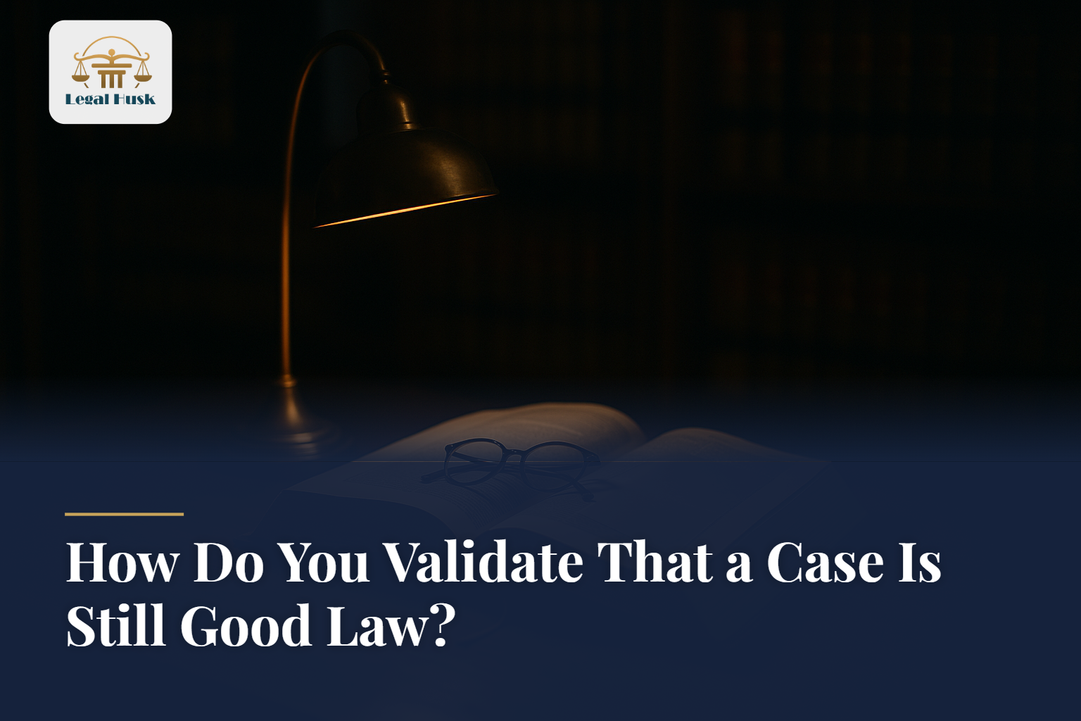 How Do You Validate That a Case Is Still Good Law?