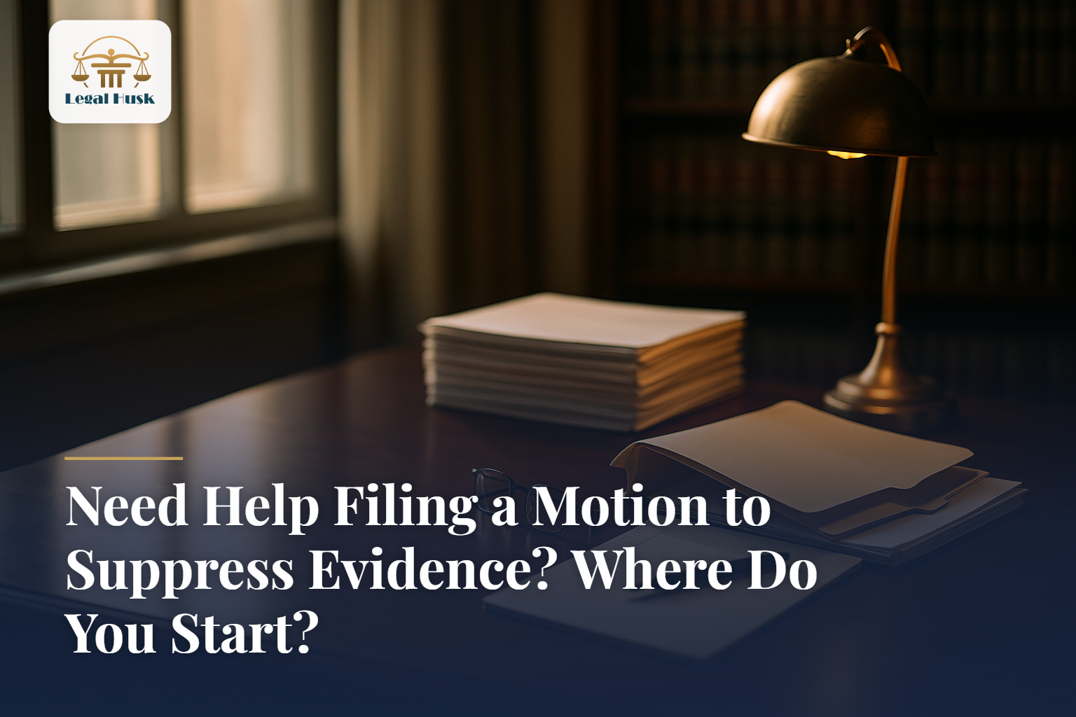 Need Help Filing a Motion to Suppress Evidence? Where Do You Start?