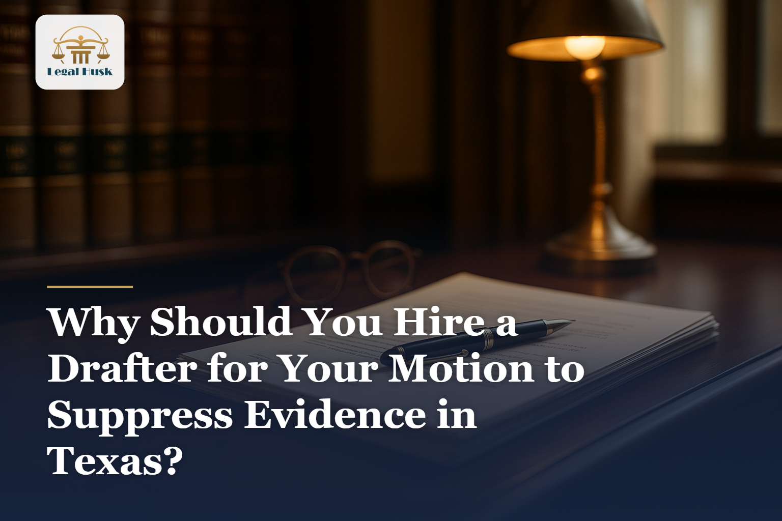 Why Should You Hire a Drafter for Your Motion to Suppress Evidence in Texas?