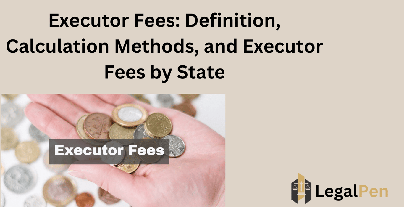 Executor Fees: Definition, Calculation Methods, and Executor Fees by State