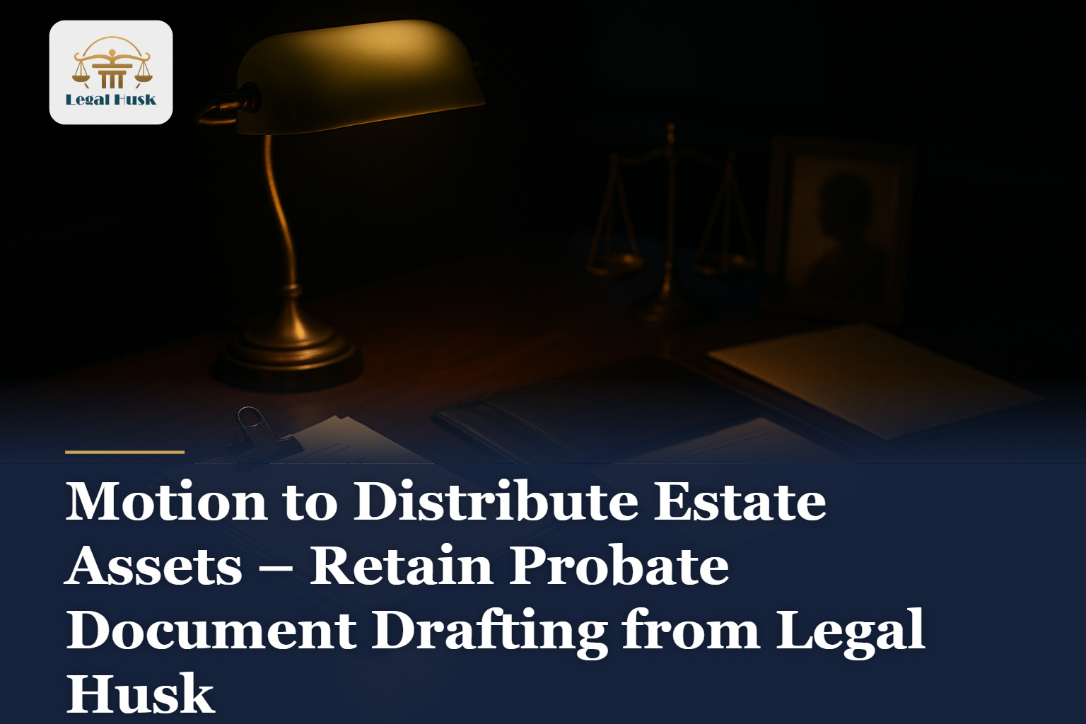 Motion to Distribute Estate Assets – Retain Probate Document Drafting from Legal Husk