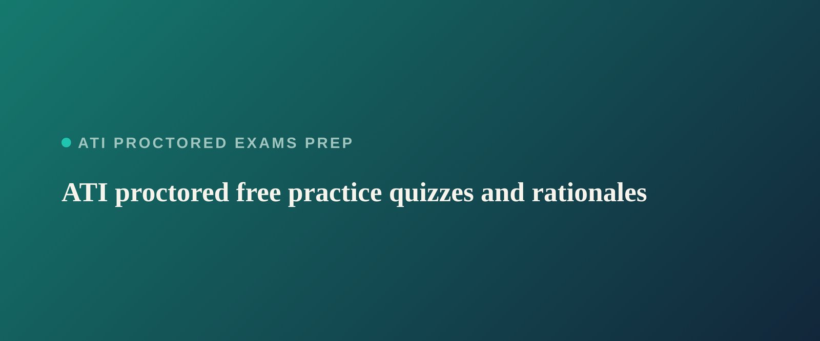 Free ATI proctored, PN, and TEAS practice quizzes with instant rationales