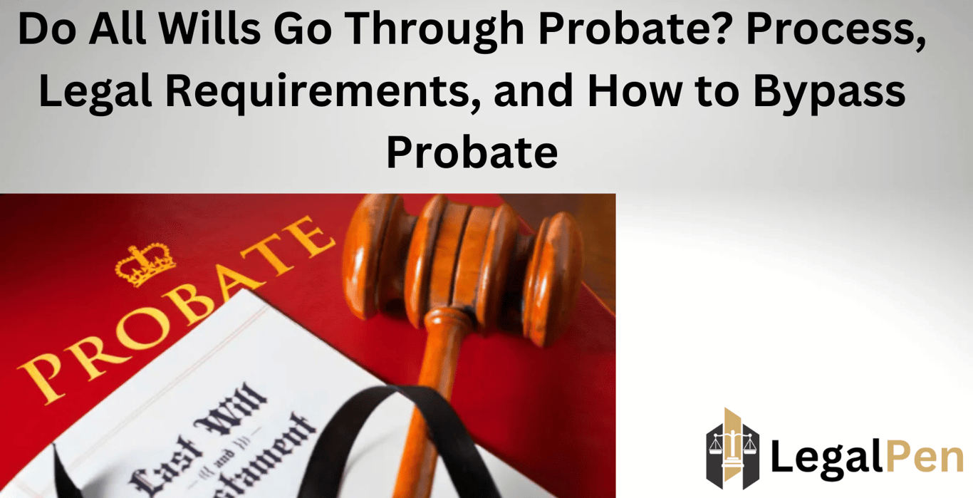 Do All Wills Go Through Probate? Process, Legal Requirements, and How to Bypass Probate