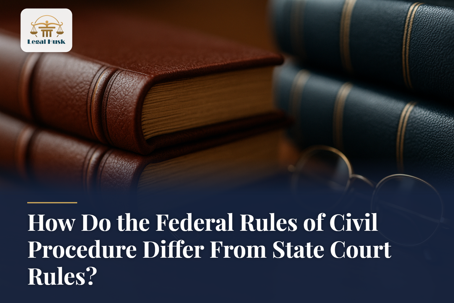 How Do the Federal Rules of Civil Procedure Differ From State Court Rules?