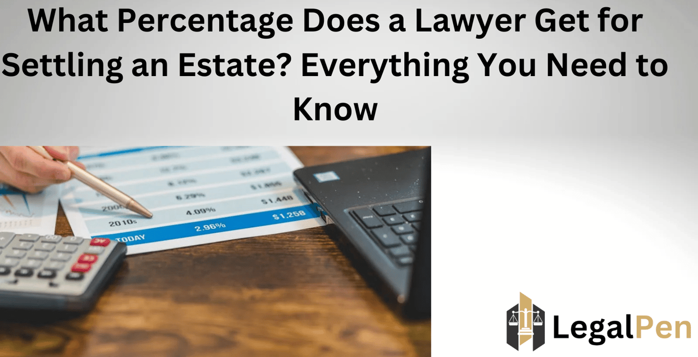 What Percentage Does a Lawyer Get for Settling an Estate? Everything You Need to Know