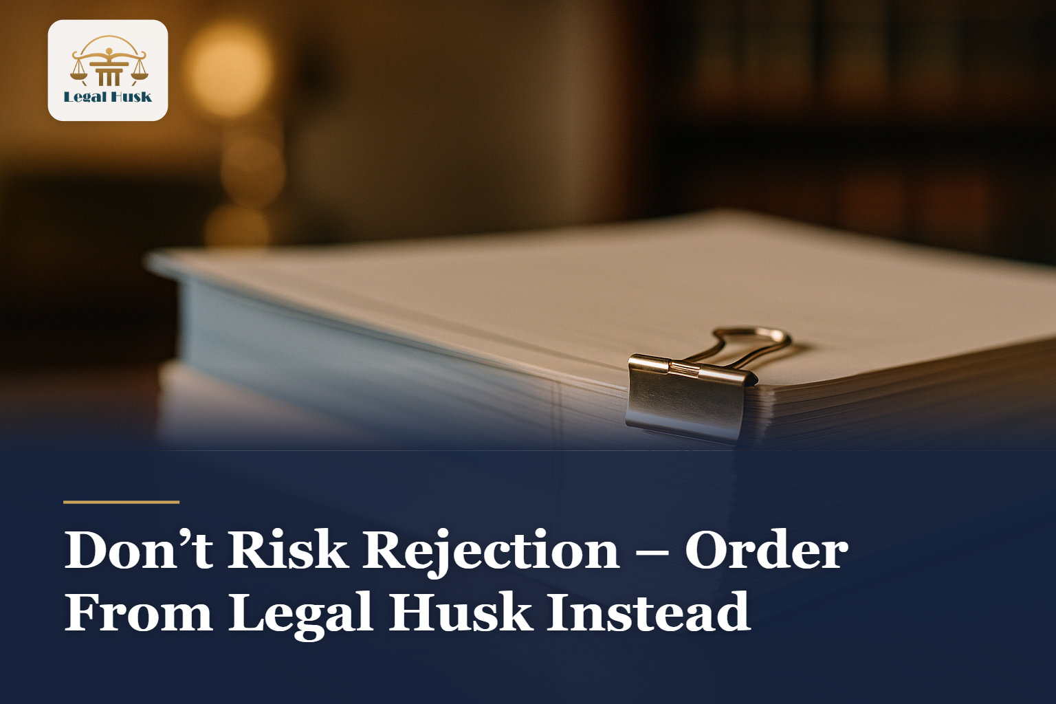 Don’t Risk Rejection – Order From Legal Husk Instead