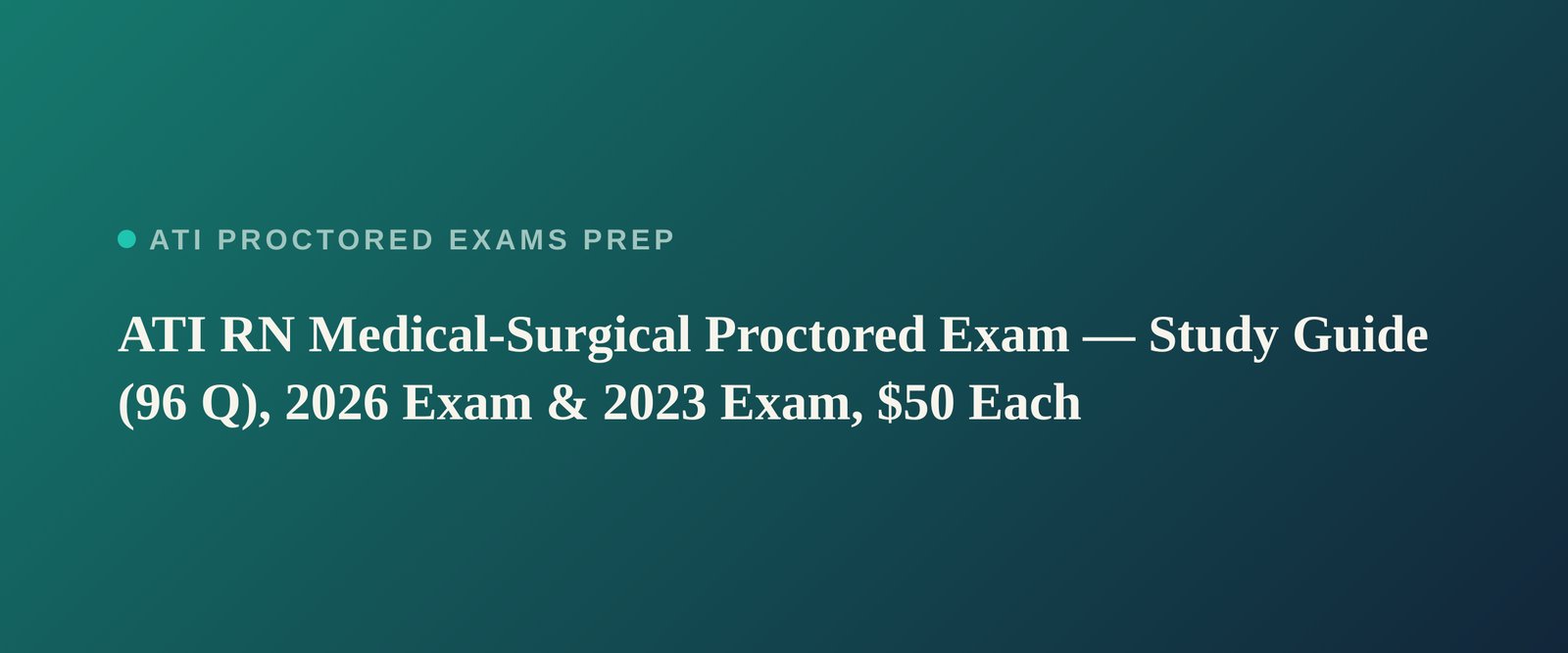 ATI RN Medical-Surgical Proctored Exam study guide — 2026 and 2023 exam versions