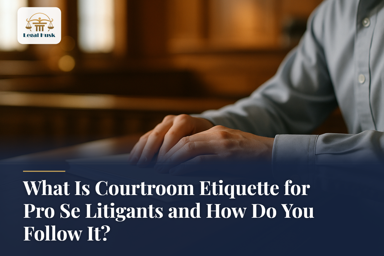 What Is Courtroom Etiquette for Pro Se Litigants and How Do You Follow It?