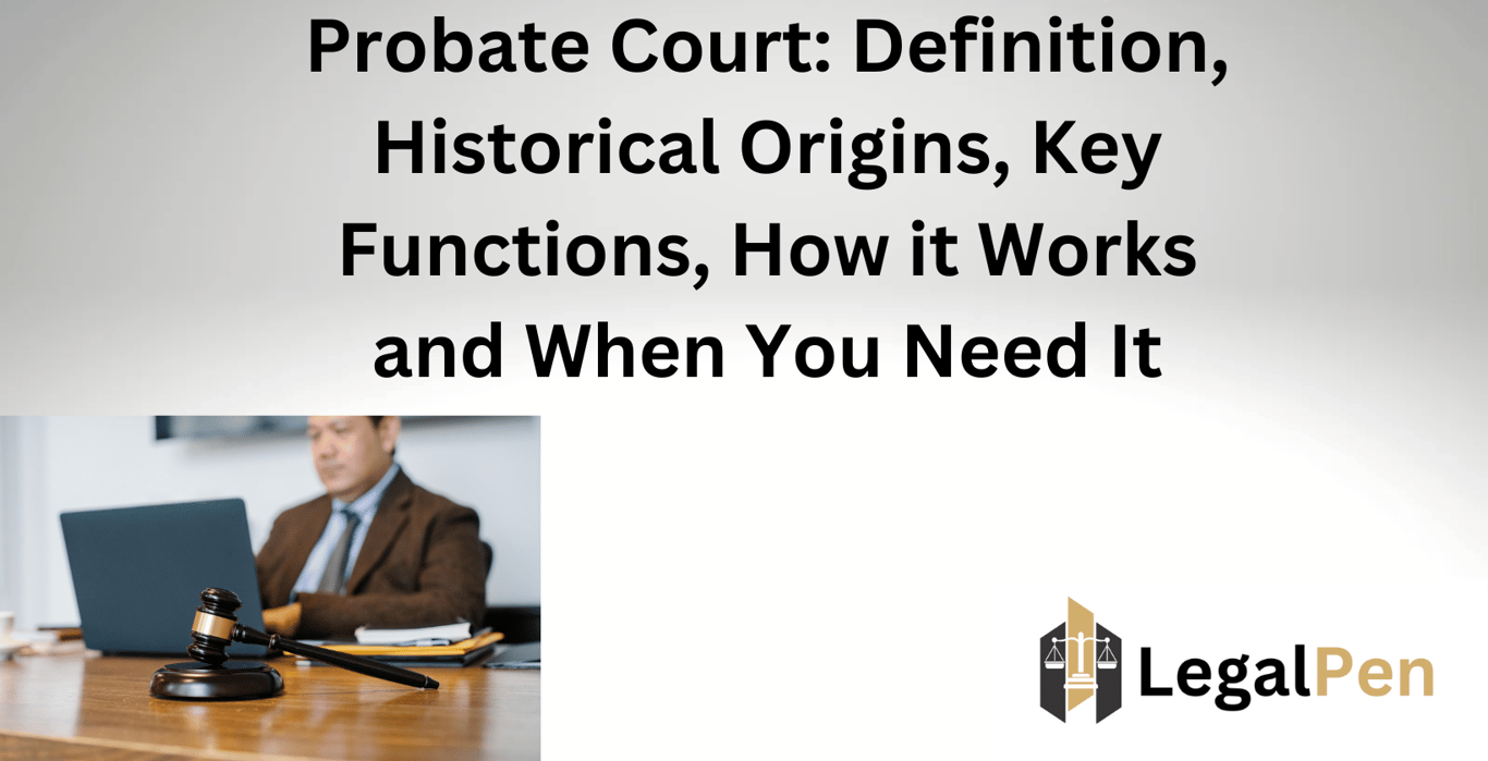 Probate Court: Definition, Historical Origins, Key Functions, How it Works and When You Need It