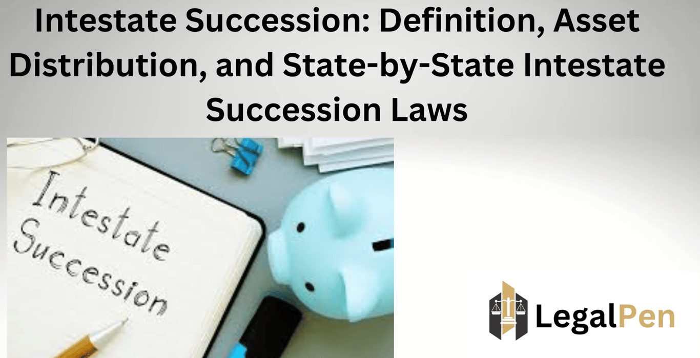 Intestate Succession: Definition, Asset Distribution, and State-by-State Intestate Succession Laws