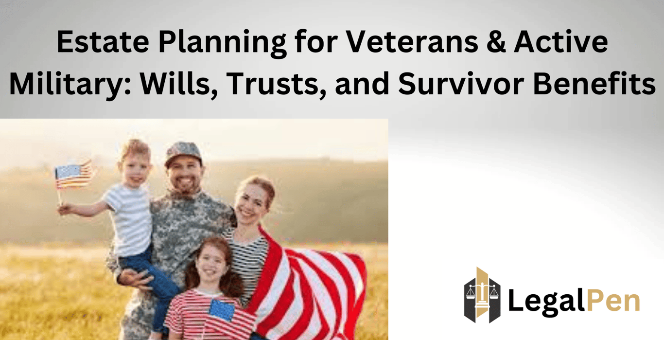 Estate Planning for Veterans & Active Military: Wills, Trusts, and Survivor Benefits
